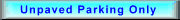 Unpaved Parking Only