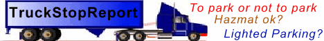 Truck Stop Report - Parking available?? Paved & Lighted? Pay-to-park? Hazmat safe haven? short term parking only, long term parking, unpaved parking.